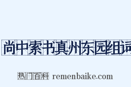 尚中索书真州东园组词是什么意思的图片